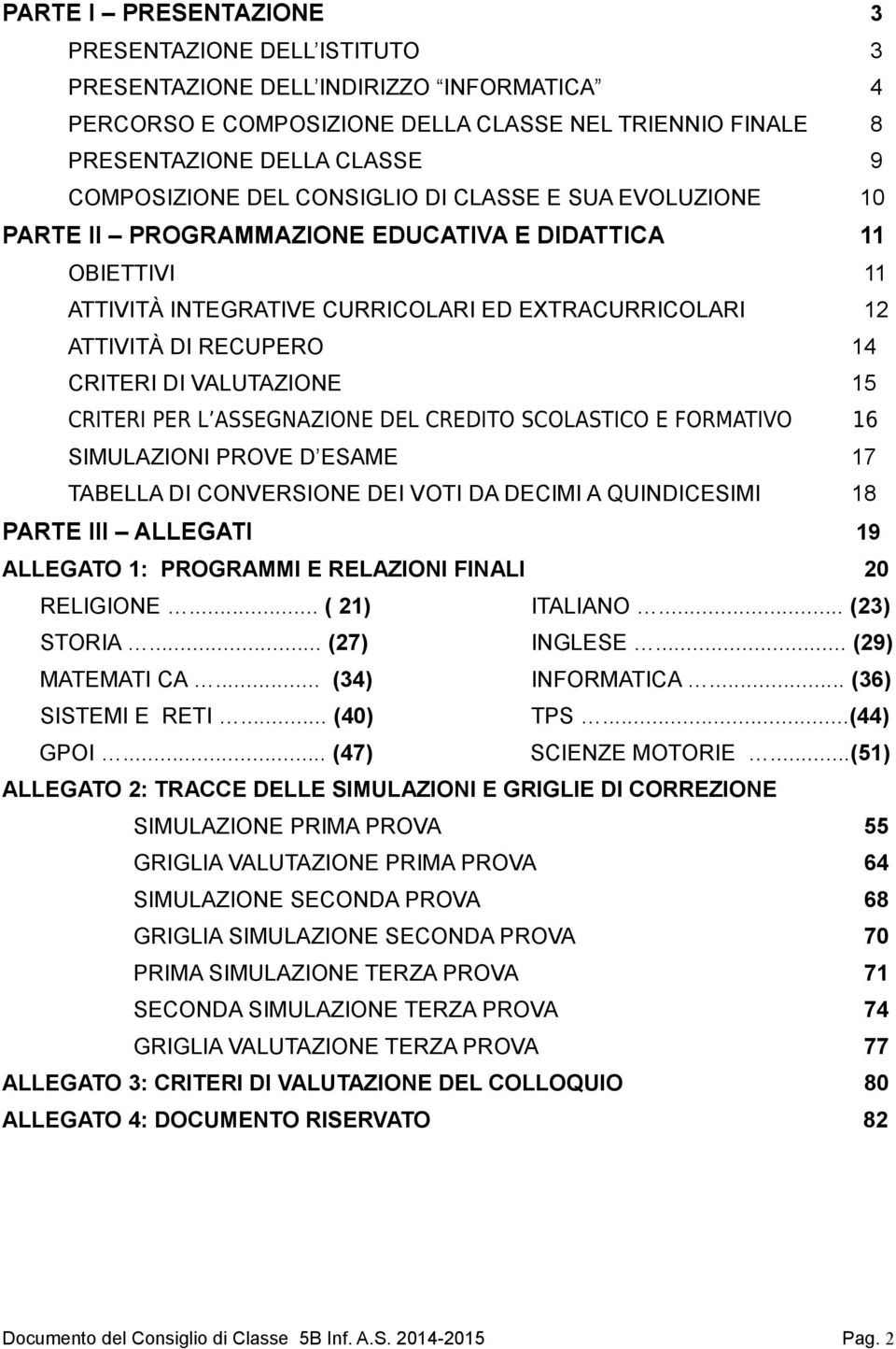 VALUTAZIONE 15 CRITERI PER L ASSEGNAZIONE DEL CREDITO SCOLASTICO E FORMATIVO 16 SIMULAZIONI PROVE D ESAME 17 TABELLA DI CONVERSIONE DEI VOTI DA DECIMI A QUINDICESIMI 18 PARTE III ALLEGATI 19 ALLEGATO