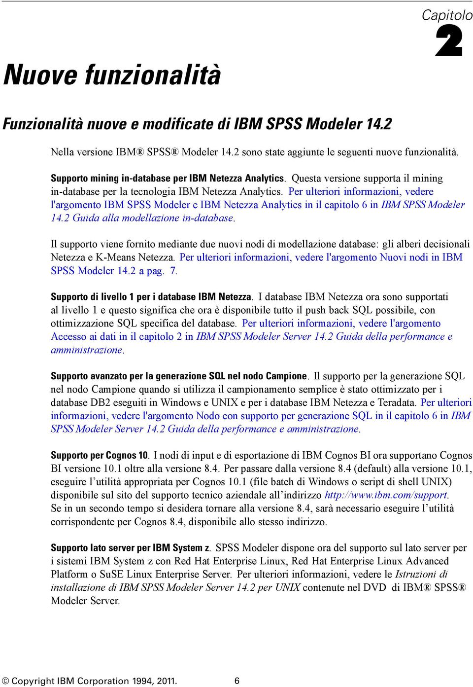 Per ulteriori informazioni, vedere l'argomento IBM SPSS Modeler e IBM Netezza Analytics in il capitolo 6 in IBM SPSS Modeler 14.2 Guida alla modellazione in-database.
