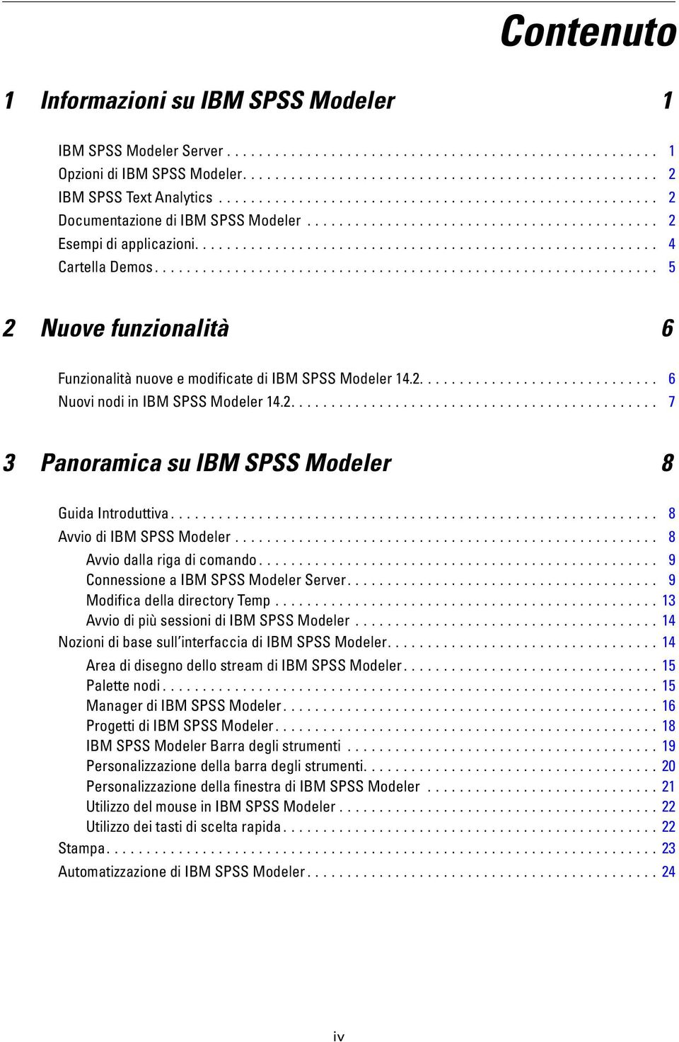 .. 8 AvviodiIBMSPSSModeler... 8 Avviodallarigadicomando... 9 ConnessioneaIBMSPSSModelerServer... 9 ModificadelladirectoryTemp...13 AvviodipiùsessionidiIBMSPSSModeler.