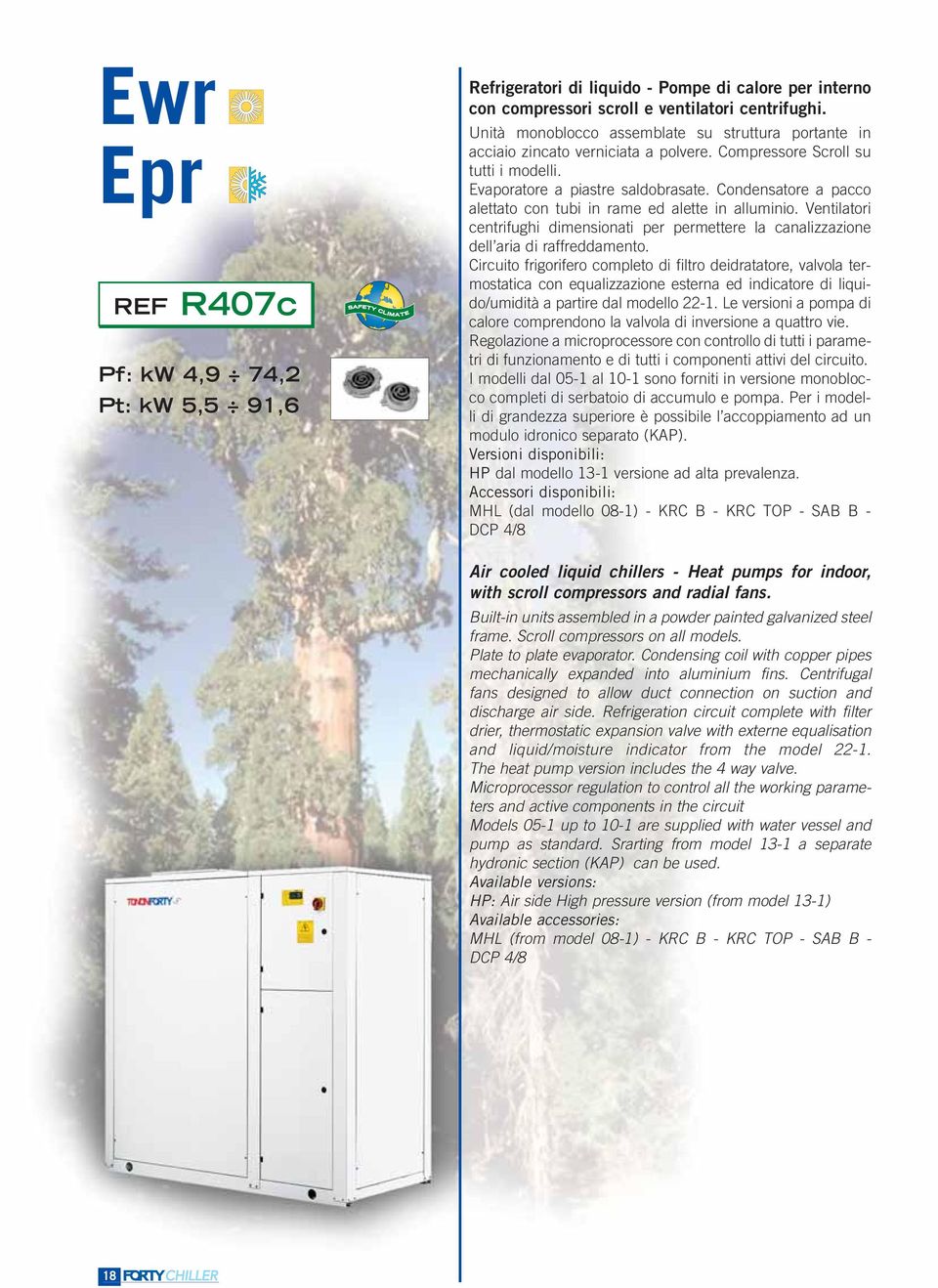 Condensatore a pacco alettato con tubi in rame ed alette in alluminio. Ventilatori centrifughi dimensionati per permettere la canalizzazione dell aria di raffreddamento.