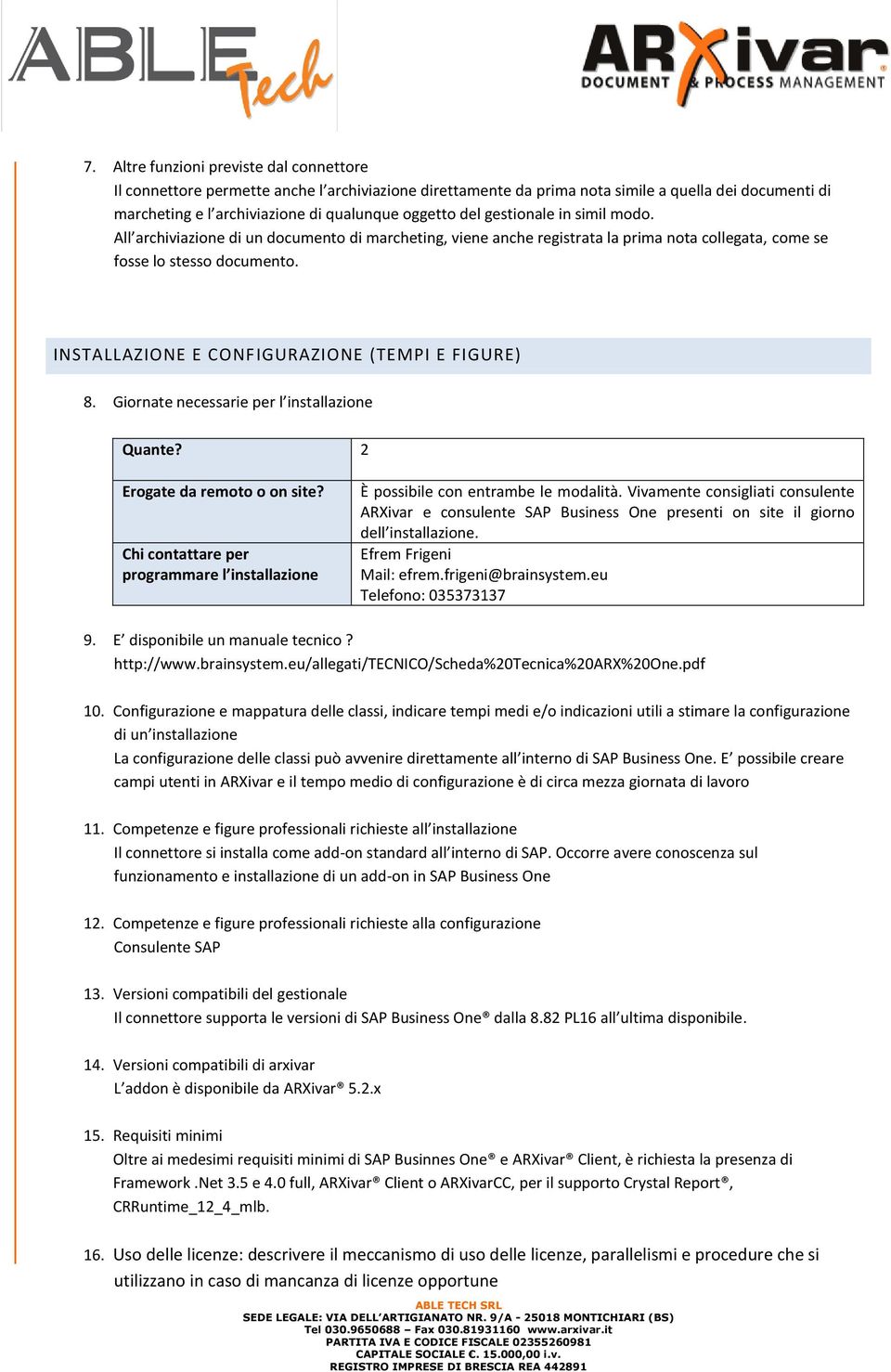 INSTALLAZIONE E CONFIGURAZIONE (TEMPI E FIGURE) 8. Giornate necessarie per l installazione Quante? 2 Erogate da remoto o on site?