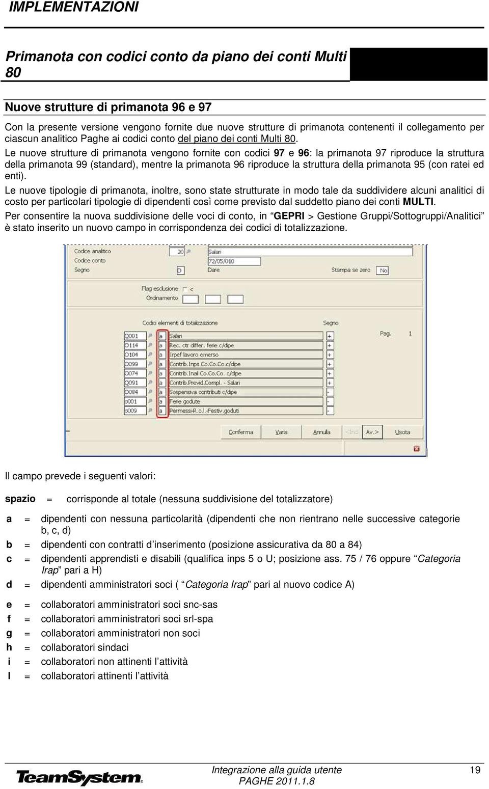 Le nuove strutture di primanota vengono fornite con codici 97 e 96: la primanota 97 riproduce la struttura della primanota 99 (standard), mentre la primanota 96 riproduce la struttura della primanota