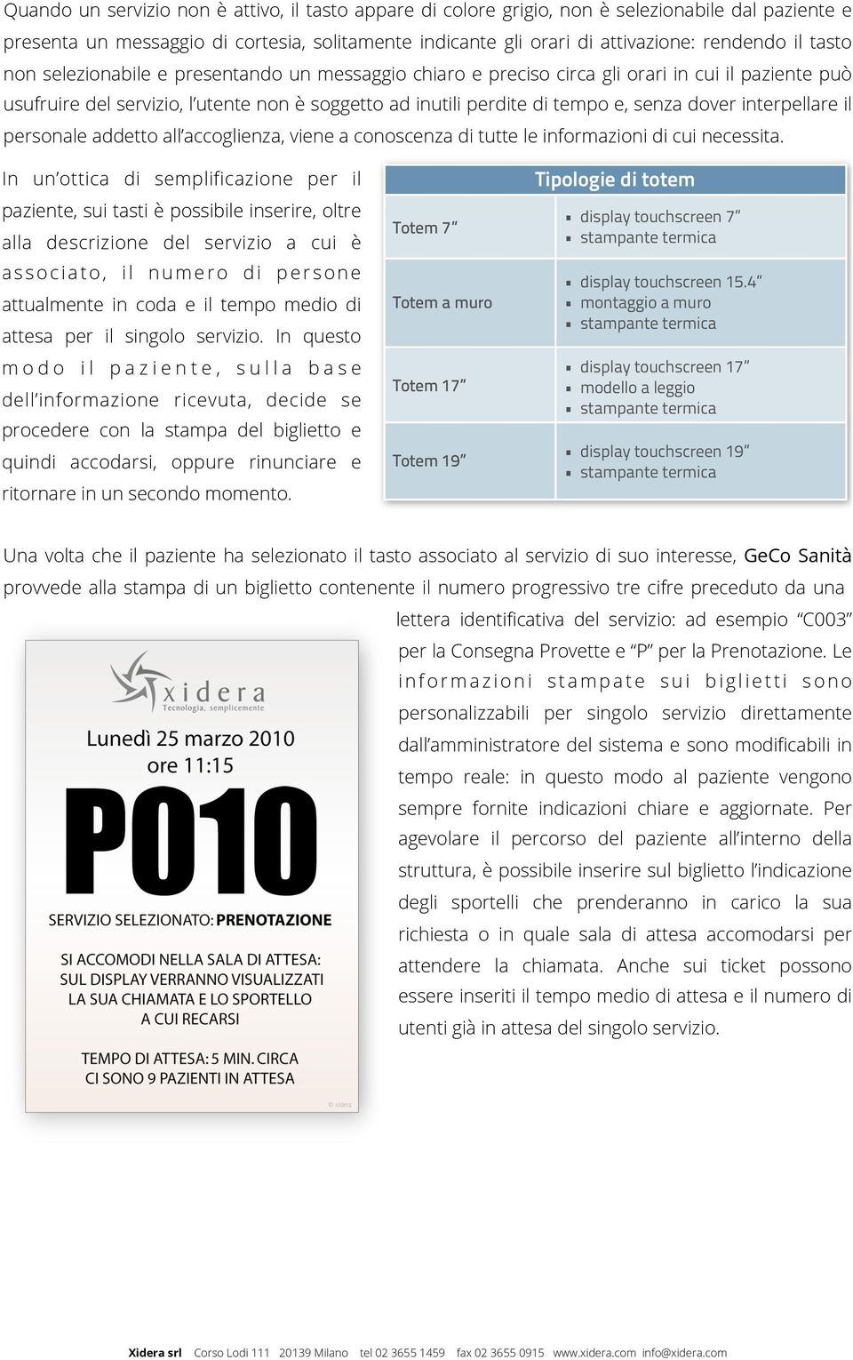 interpellare il personale addetto all accoglienza, viene a conoscenza di tutte le informazioni di cui necessita.