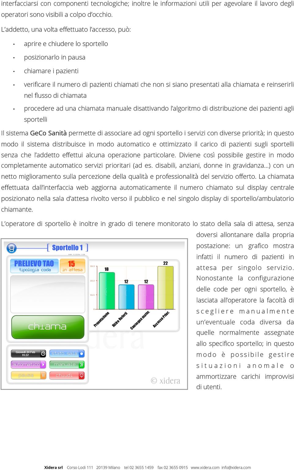 chiamata e reinserirli nel flusso di chiamata procedere ad una chiamata manuale disattivando l algoritmo di distribuzione dei pazienti agli sportelli Il sistema GeCo Sanità permette di associare ad