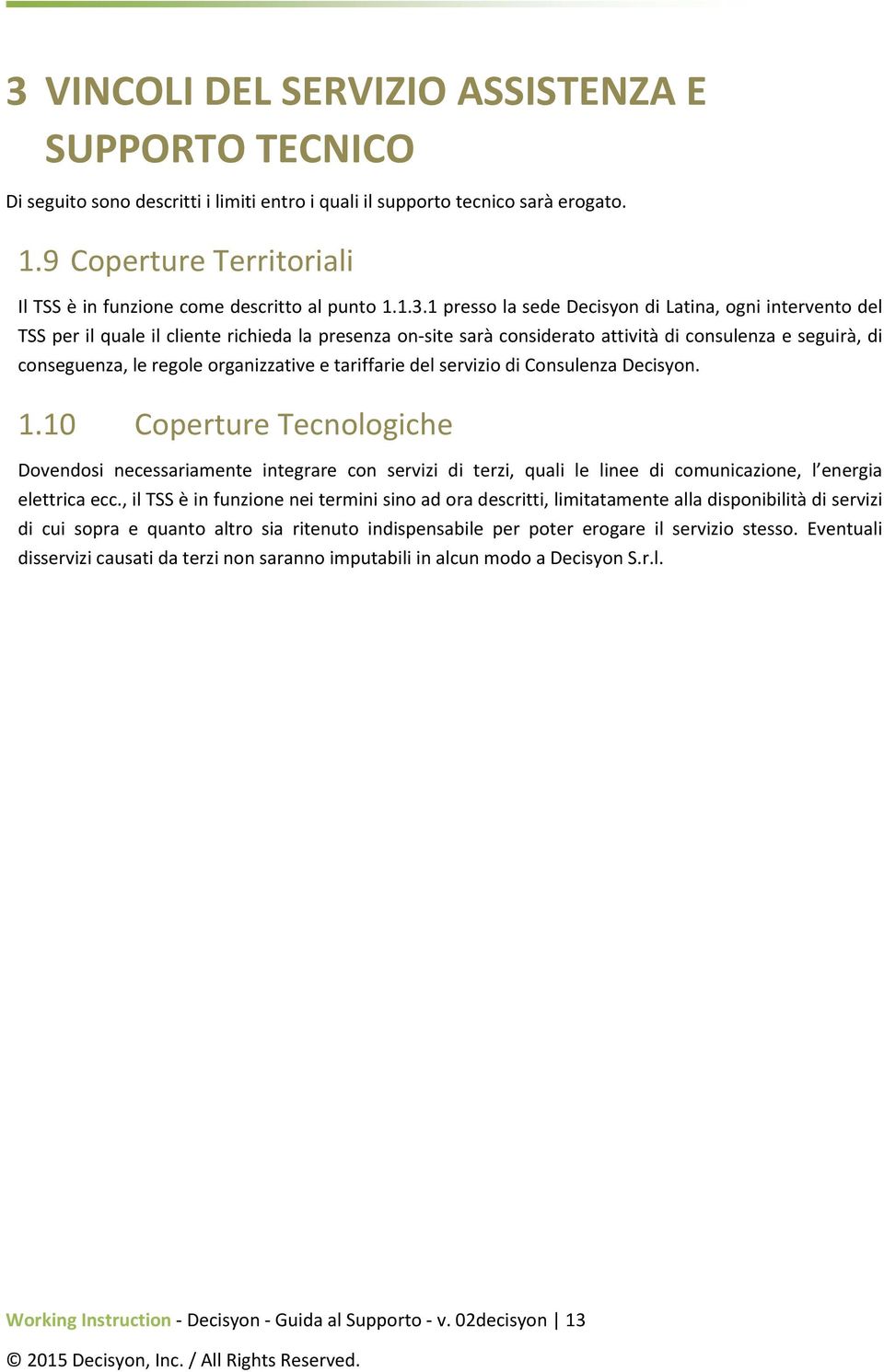 1 presso la sede Decisyon di Latina, ogni intervento del TSS per il quale il cliente richieda la presenza on site sarà considerato attività di consulenza e seguirà, di conseguenza, le regole