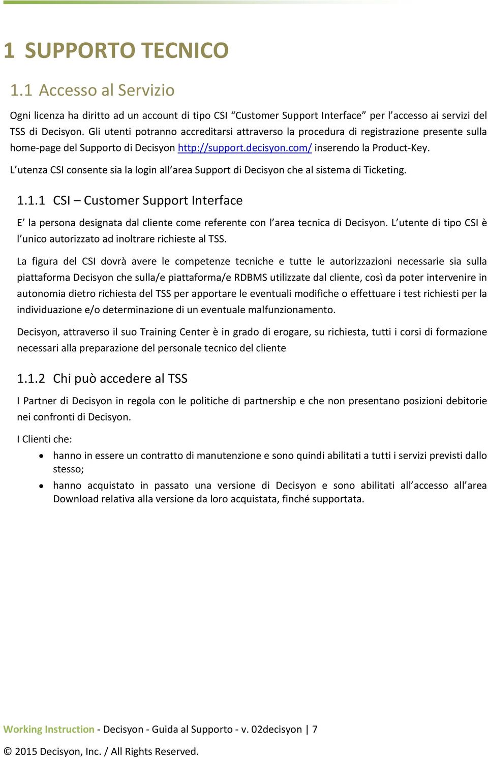 L utenza CSI consente sia la login all area Support di Decisyon che al sistema di Ticketing. 1.