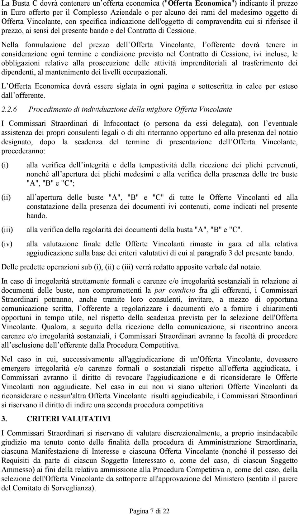 Nella formulazione del prezzo dell Offerta Vincolante, l offerente dovrà tenere in considerazione ogni termine e condizione previsto nel Contratto di Cessione, ivi incluse, le obbligazioni relative