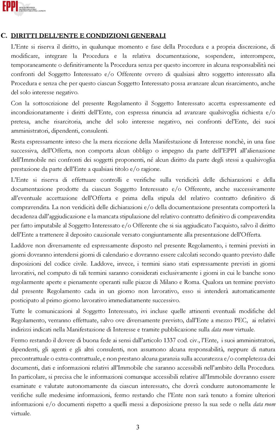 ovvero di qualsiasi altro soggetto interessato alla Procedura e senza che per questo ciascun Soggetto Interessato possa avanzare alcun risarcimento, anche del solo interesse negativo.