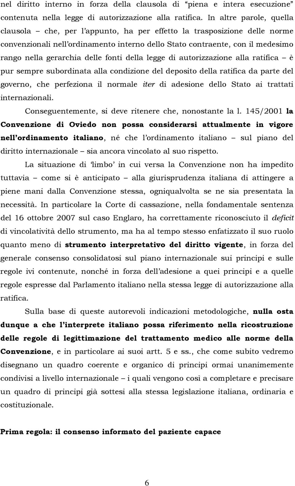 delle fonti della legge di autorizzazione alla ratifica è pur sempre subordinata alla condizione del deposito della ratifica da parte del governo, che perfeziona il normale iter di adesione dello