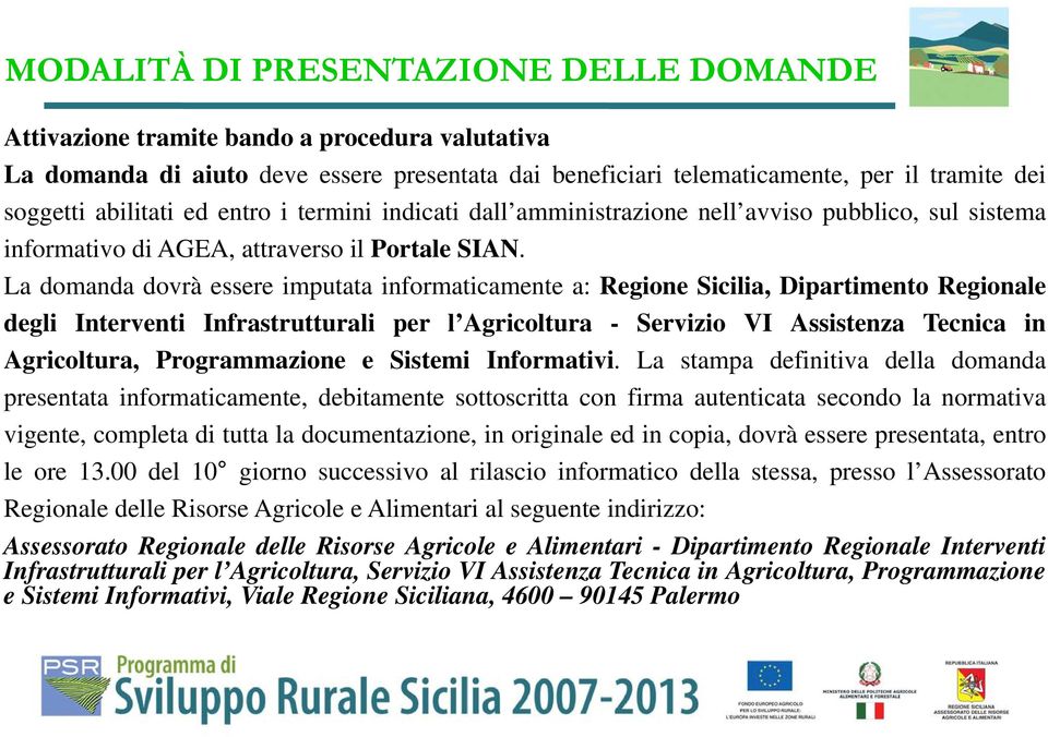 La domanda dovrà essere imputata informaticamente a: Regione Sicilia, Dipartimento Regionale degli Interventi Infrastrutturali per l Agricoltura - Servizio VI Assistenza Tecnica in Agricoltura,