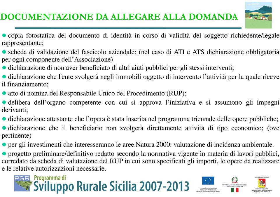 l'ente svolgerà negli immobili oggetto di intervento l attività per la quale riceve il finanziamento; atto di nomina del Responsabile Unico del Procedimento (RUP); delibera dell organo competente con