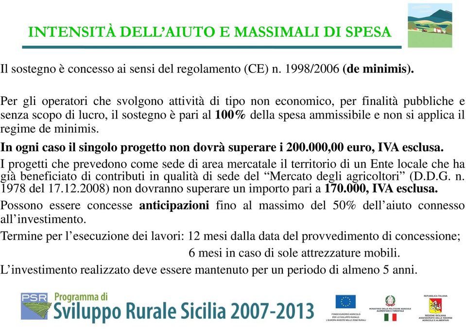 In ogni caso il singolo progetto non dovrà superare i 200.000,00 euro, IVA esclusa.