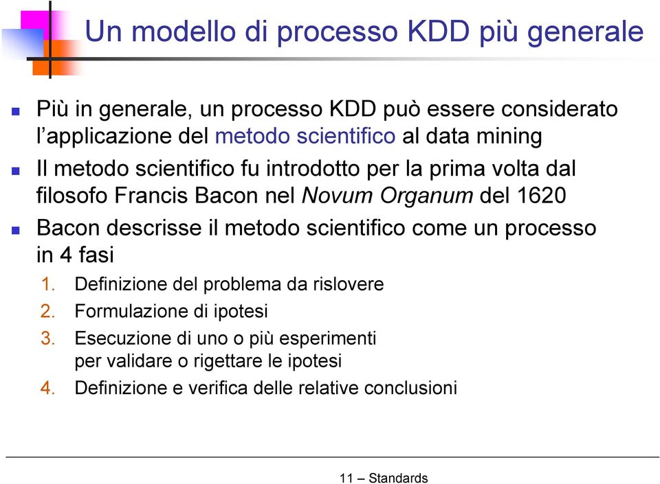 del 1620 Bacon descrisse il metodo scientifico come un processo in 4 fasi 1. Definizione del problema da rislovere 2.