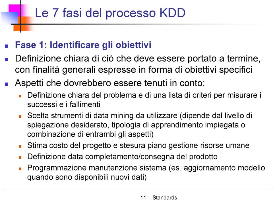 mining da utilizzare (dipende dal livello di spiegazione desiderato, tipologia di apprendimento impiegata o combinazione di entrambi gli aspetti) Stima costo del progetto e