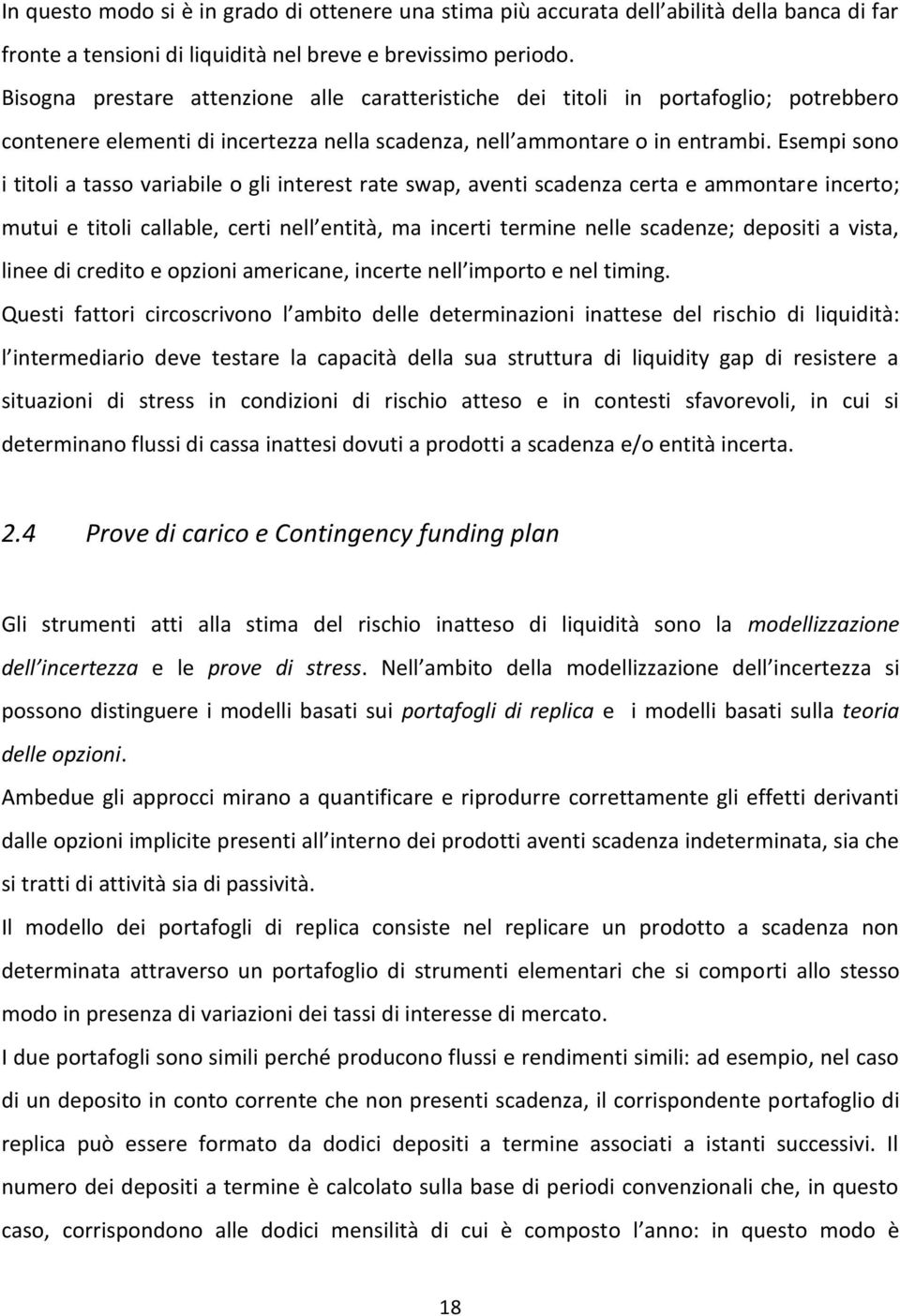 Esempi sono i titoli a tasso variabile o gli interest rate swap, aventi scadenza certa e ammontare incerto; mutui e titoli callable, certi nell entità, ma incerti termine nelle scadenze; depositi a