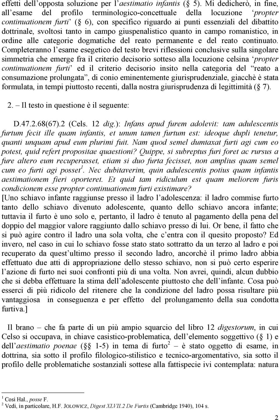 tanto in campo giuspenalistico quanto in campo romanistico, in ordine alle categorie dogmatiche del reato permanente e del reato continuato.