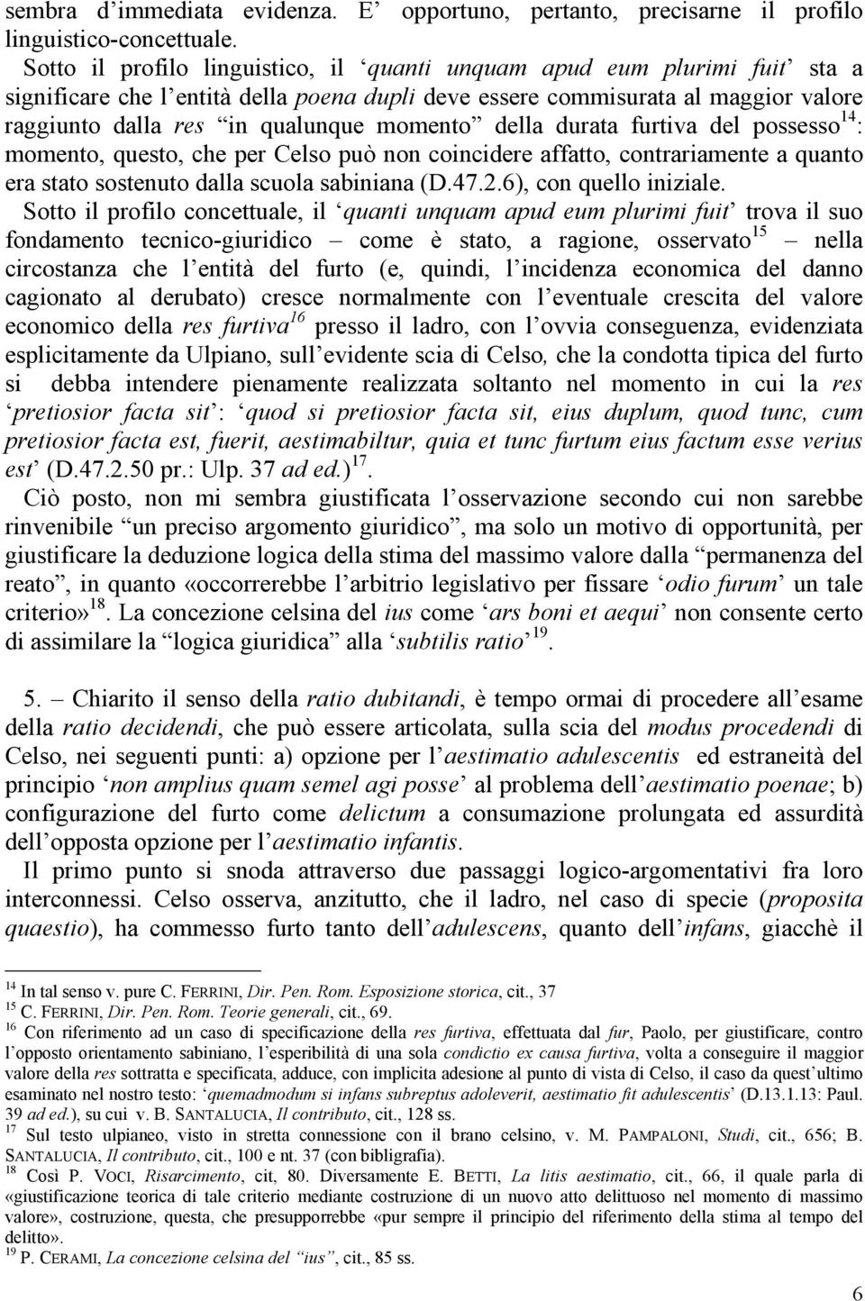 momento della durata furtiva del possesso 14 : momento, questo, che per Celso può non coincidere affatto, contrariamente a quanto era stato sostenuto dalla scuola sabiniana (D.47.2.