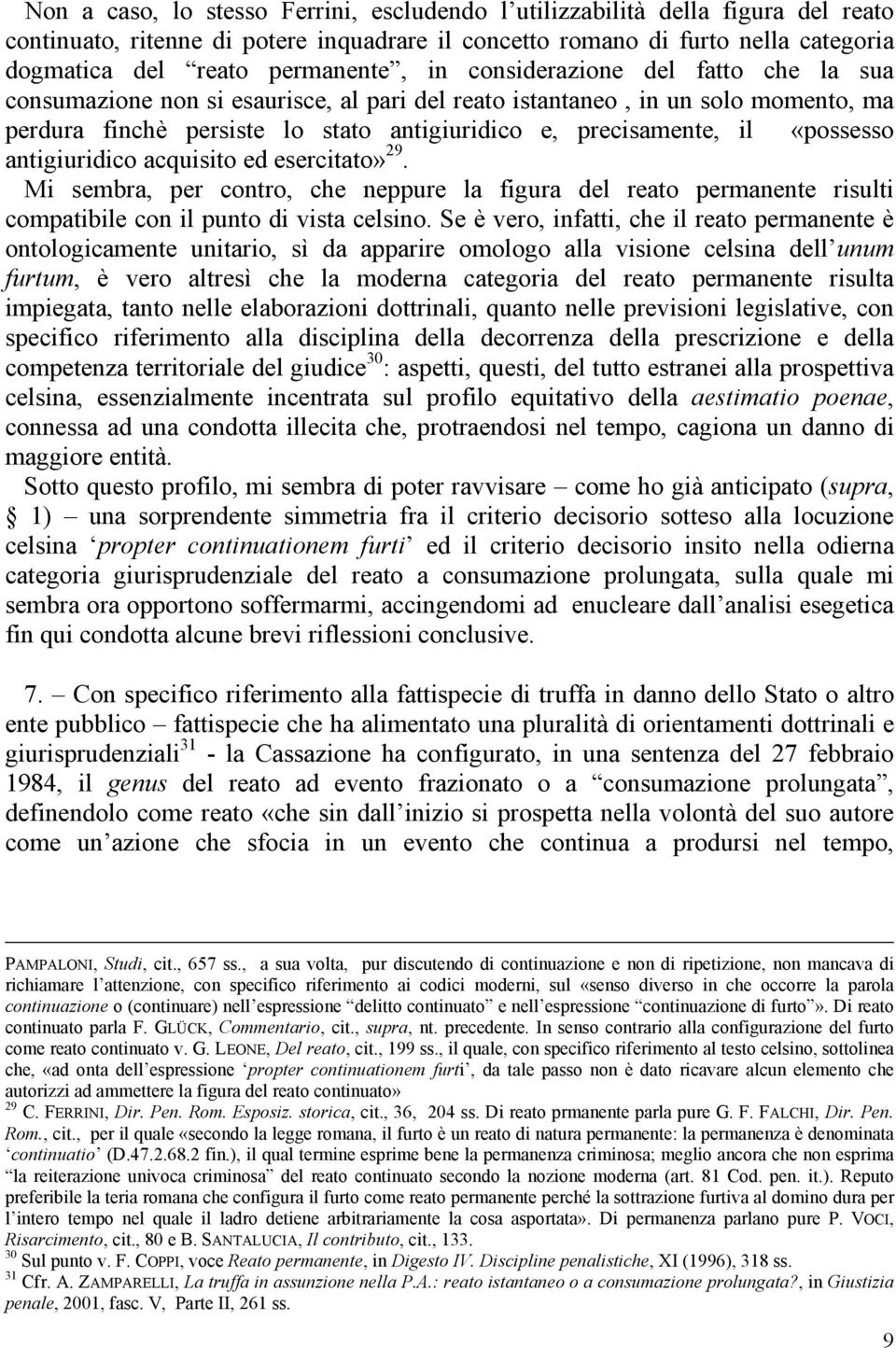 antigiuridico acquisito ed esercitato» 29. Mi sembra, per contro, che neppure la figura del reato permanente risulti compatibile con il punto di vista celsino.