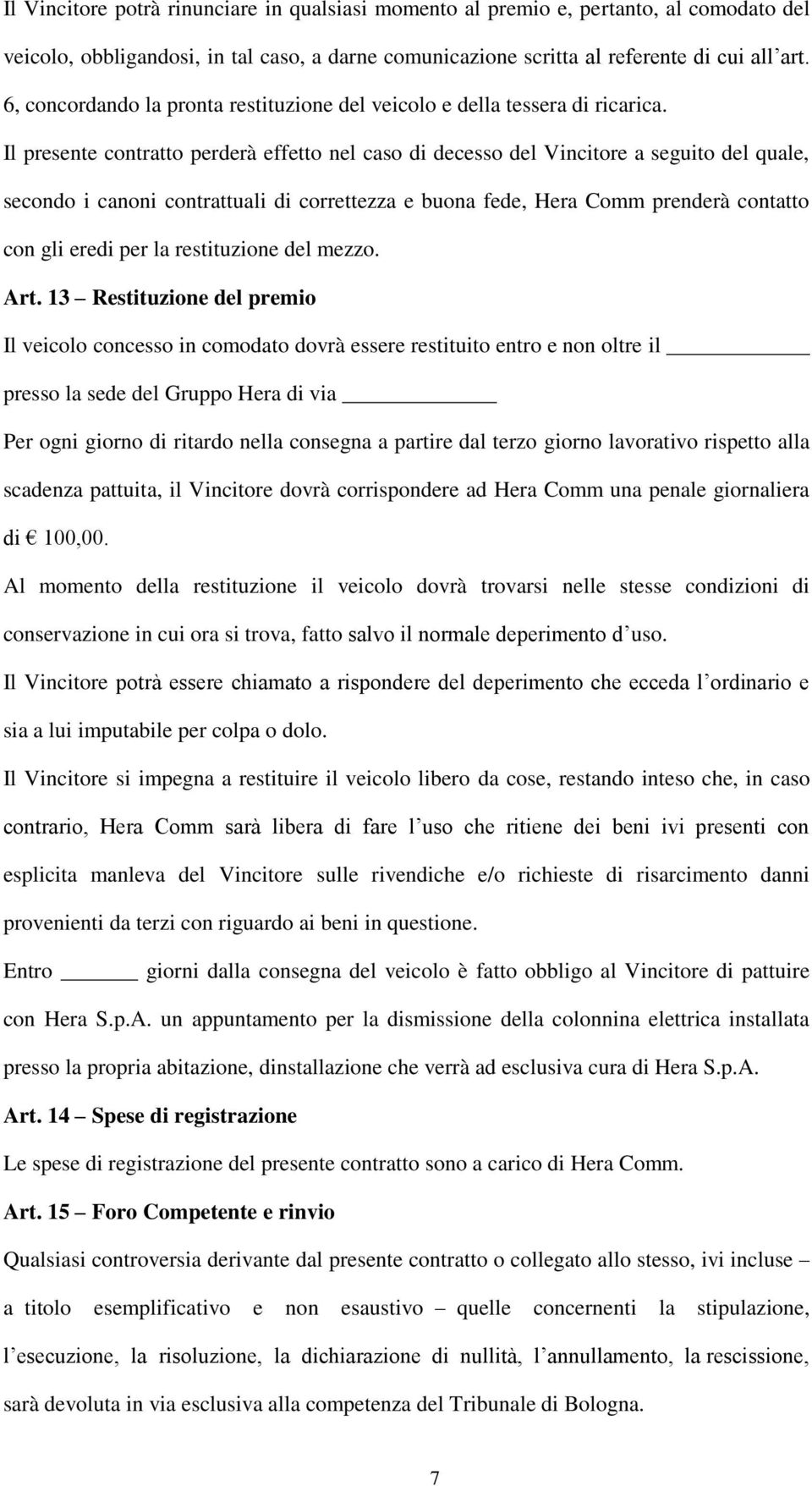 Il presente contratto perderà effetto nel caso di decesso del Vincitore a seguito del quale, secondo i canoni contrattuali di correttezza e buona fede, Hera Comm prenderà contatto con gli eredi per