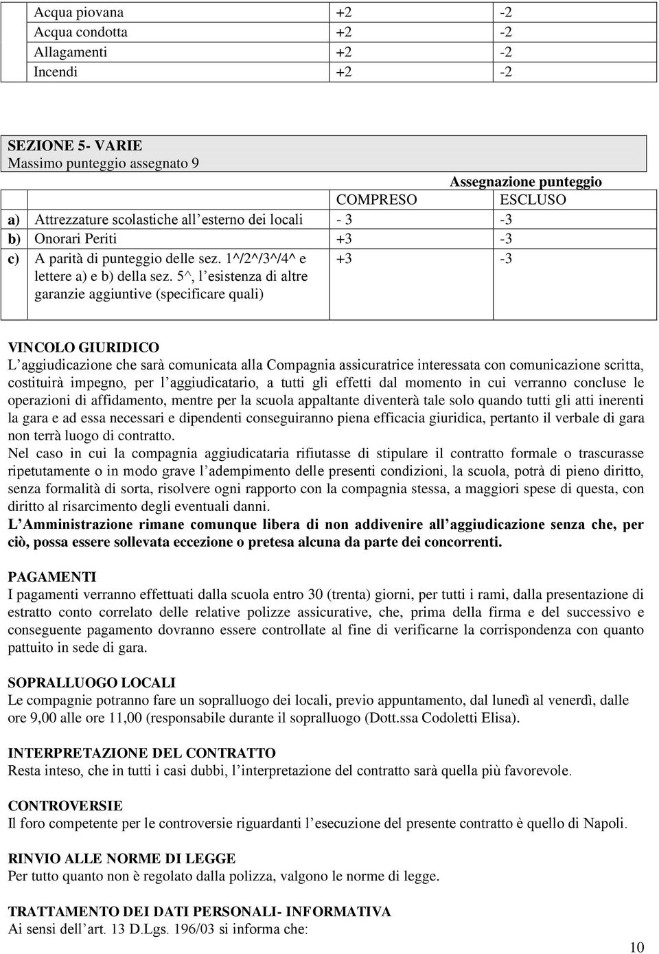 5^, l esistenza di altre garanzie aggiuntive (specificare quali) +3-3 VINCOLO GIURIDICO L aggiudicazione che sarà comunicata alla Compagnia assicuratrice interessata con comunicazione scritta,