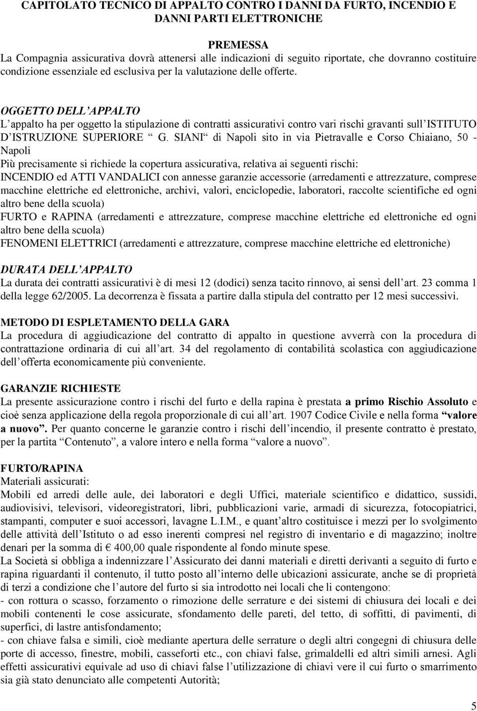 OGGETTO DELL APPALTO L appalto ha per oggetto la stipulazione di contratti assicurativi contro vari rischi gravanti sull ISTITUTO D ISTRUZIONE SUPERIORE G.