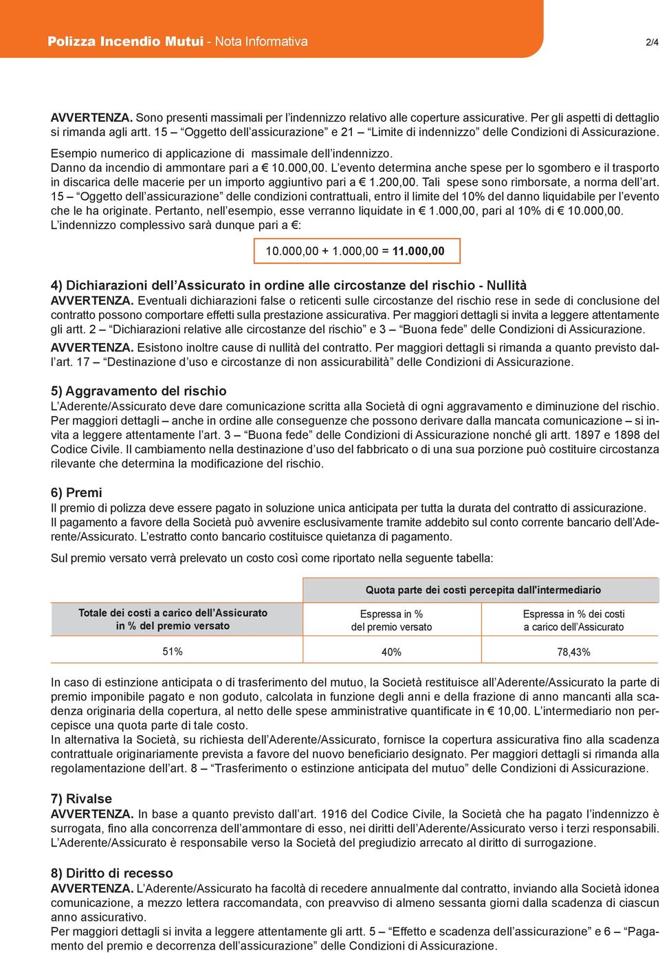 000,00. L evento determina anche spese per lo sgombero e il trasporto in discarica delle macerie per un importo aggiuntivo pari a 1.200,00. Tali spese sono rimborsate, a norma dell art.