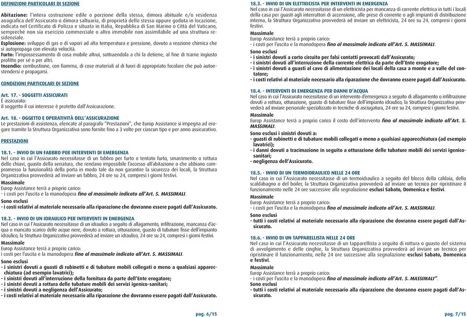 assimilabile ad una struttura residenziale. Esplosione: sviluppo di gas o di vapori ad alta temperatura e pressione, dovuto a reazione chimica che si autopropaga con elevata velocità.