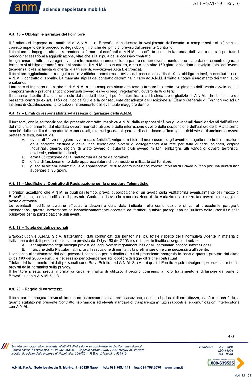 Il fornitore si impegna, altresì, a mantenere ferme nei confronti di A.N.M.