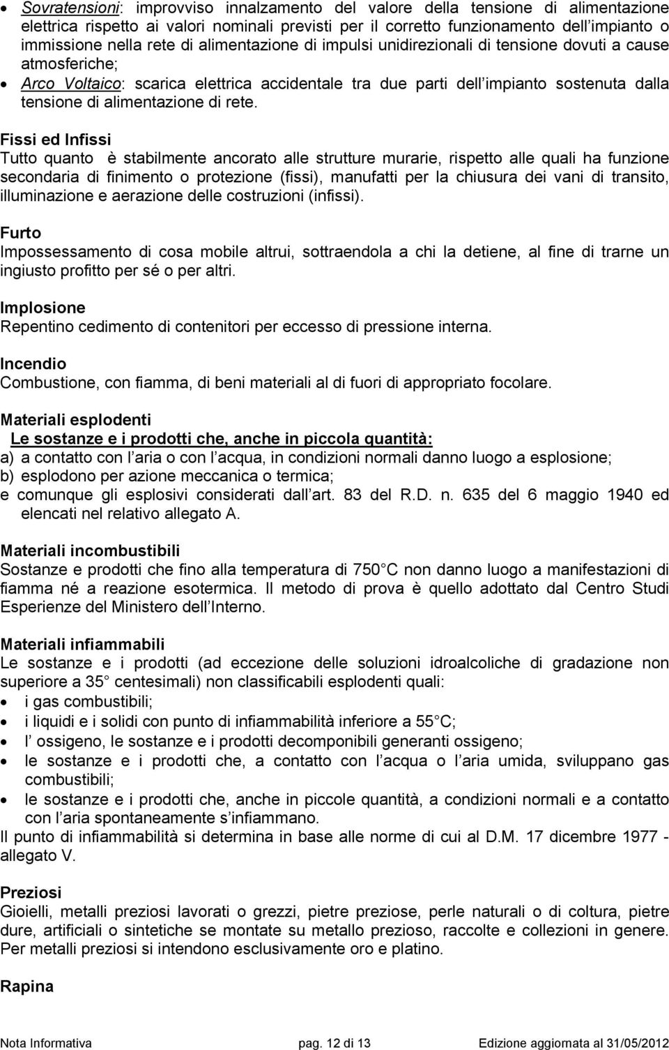 rete. Fissi ed Infissi Tutto quanto è stabilmente ancorato alle strutture murarie, rispetto alle quali ha funzione secondaria di finimento o protezione (fissi), manufatti per la chiusura dei vani di