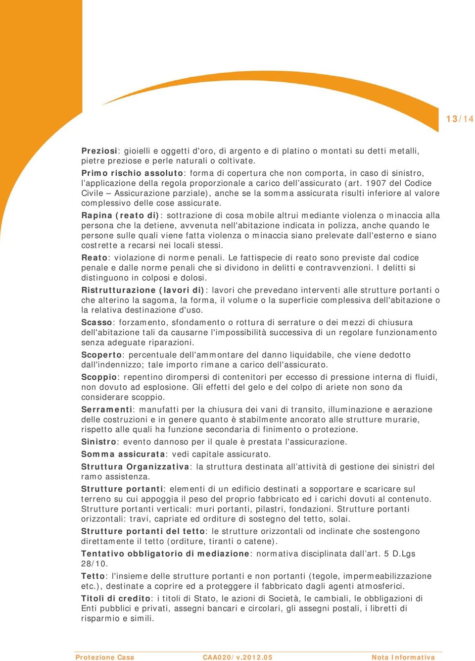 1907 del Codice Civile Assicurazione parziale), anche se la somma assicurata risulti inferiore al valore complessivo delle cose assicurate.