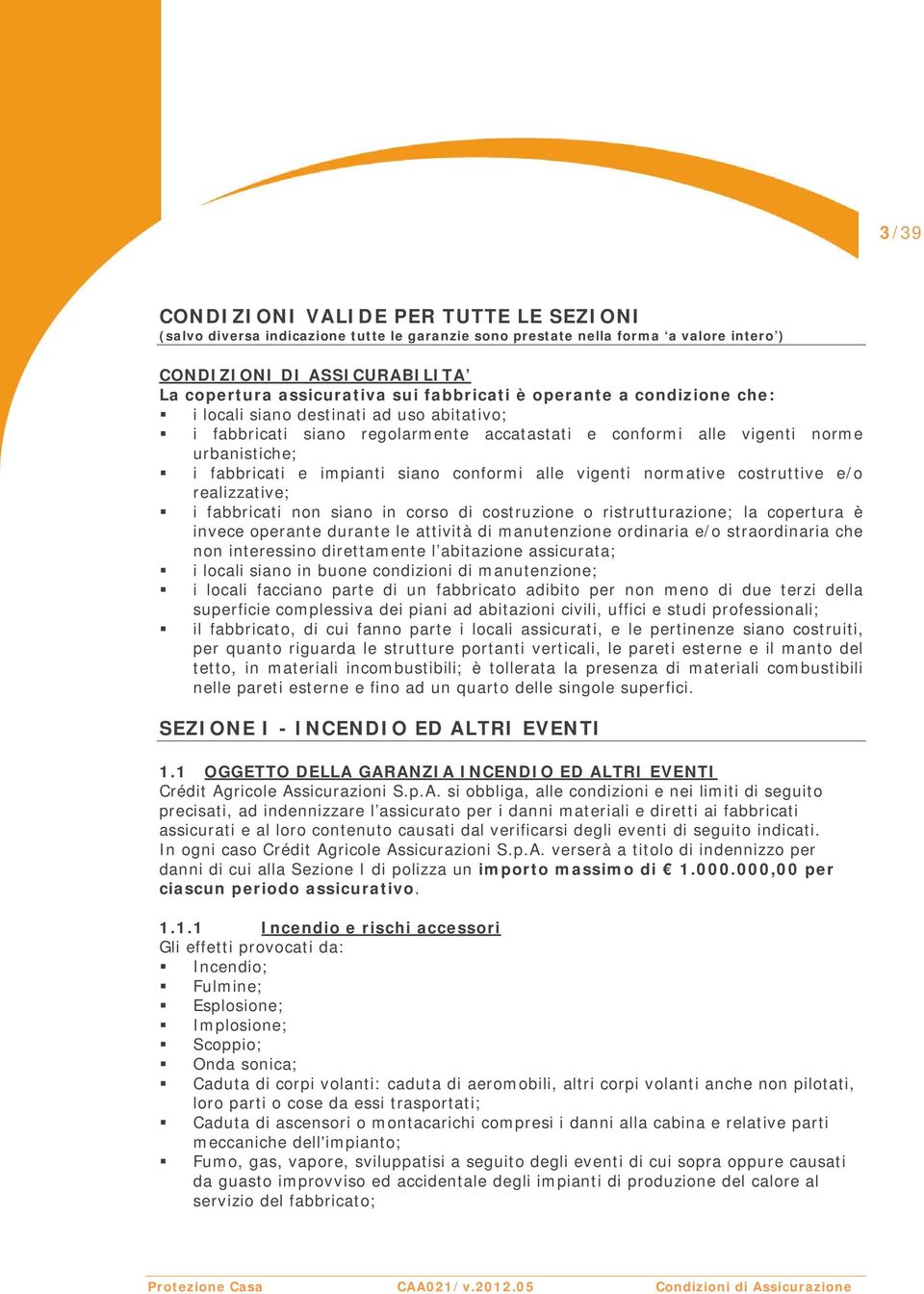 siano conformi alle vigenti normative costruttive e/o realizzative; i fabbricati non siano in corso di costruzione o ristrutturazione; la copertura è invece operante durante le attività di