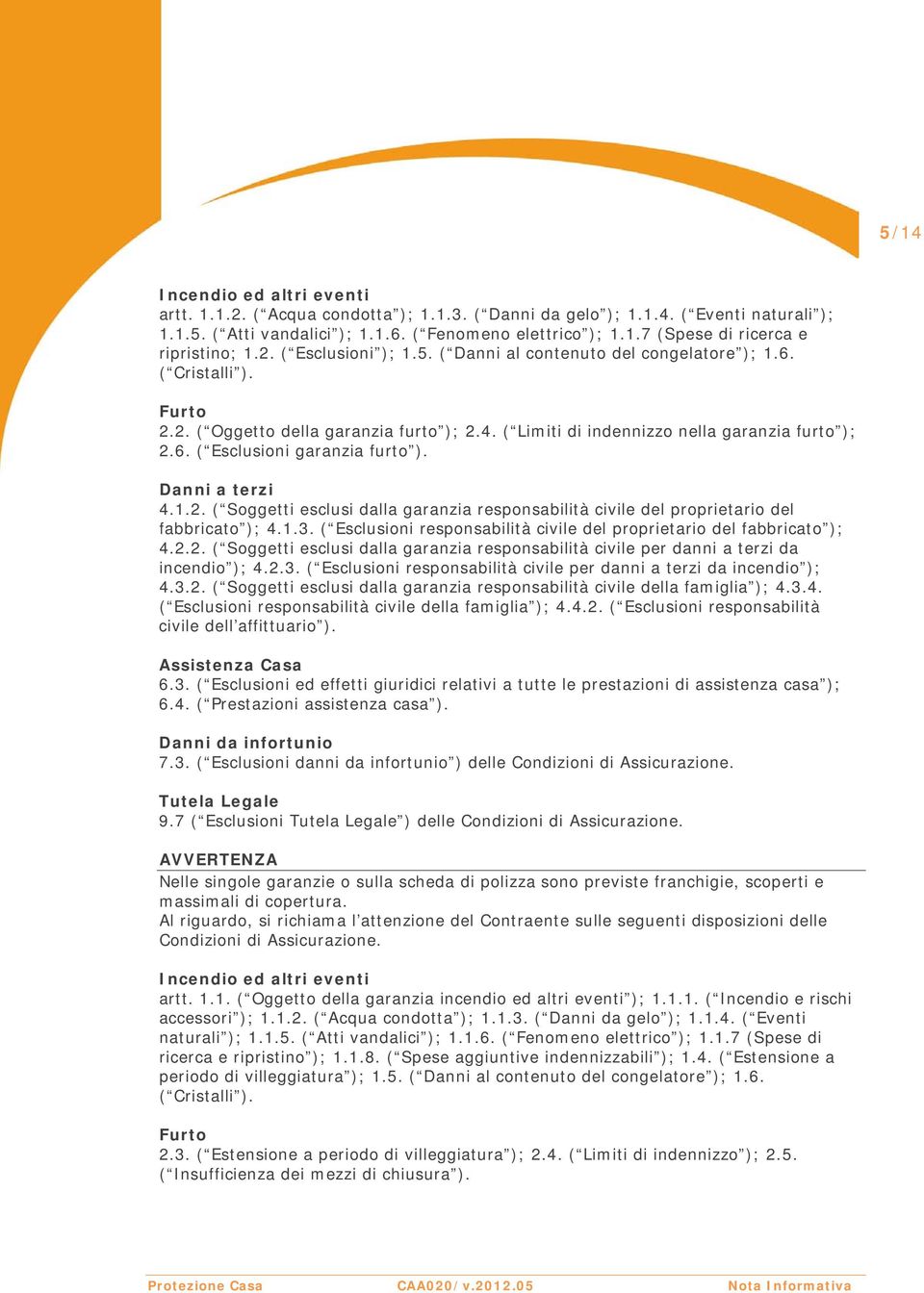 Danni a terzi 4.1.2. ( Soggetti esclusi dalla garanzia responsabilità civile del proprietario del fabbricato ); 4.1.3. ( Esclusioni responsabilità civile del proprietario del fabbricato ); 4.2.2. ( Soggetti esclusi dalla garanzia responsabilità civile per danni a terzi da incendio ); 4.