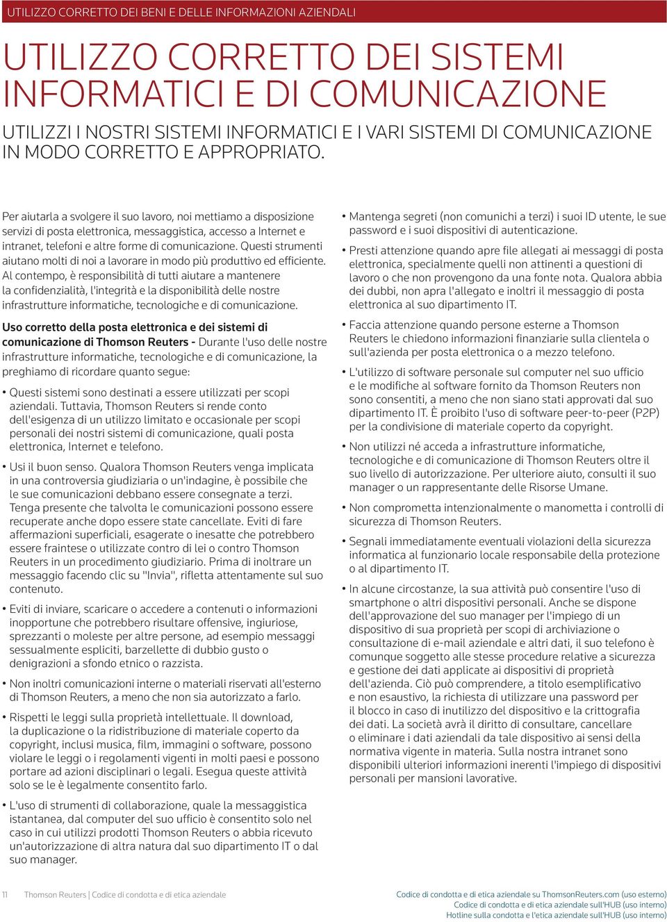 Per aiutarla a svolgere il suo lavoro, noi mettiamo a disposizione servizi di posta elettronica, messaggistica, accesso a Internet e intranet, telefoni e altre forme di comunicazione.