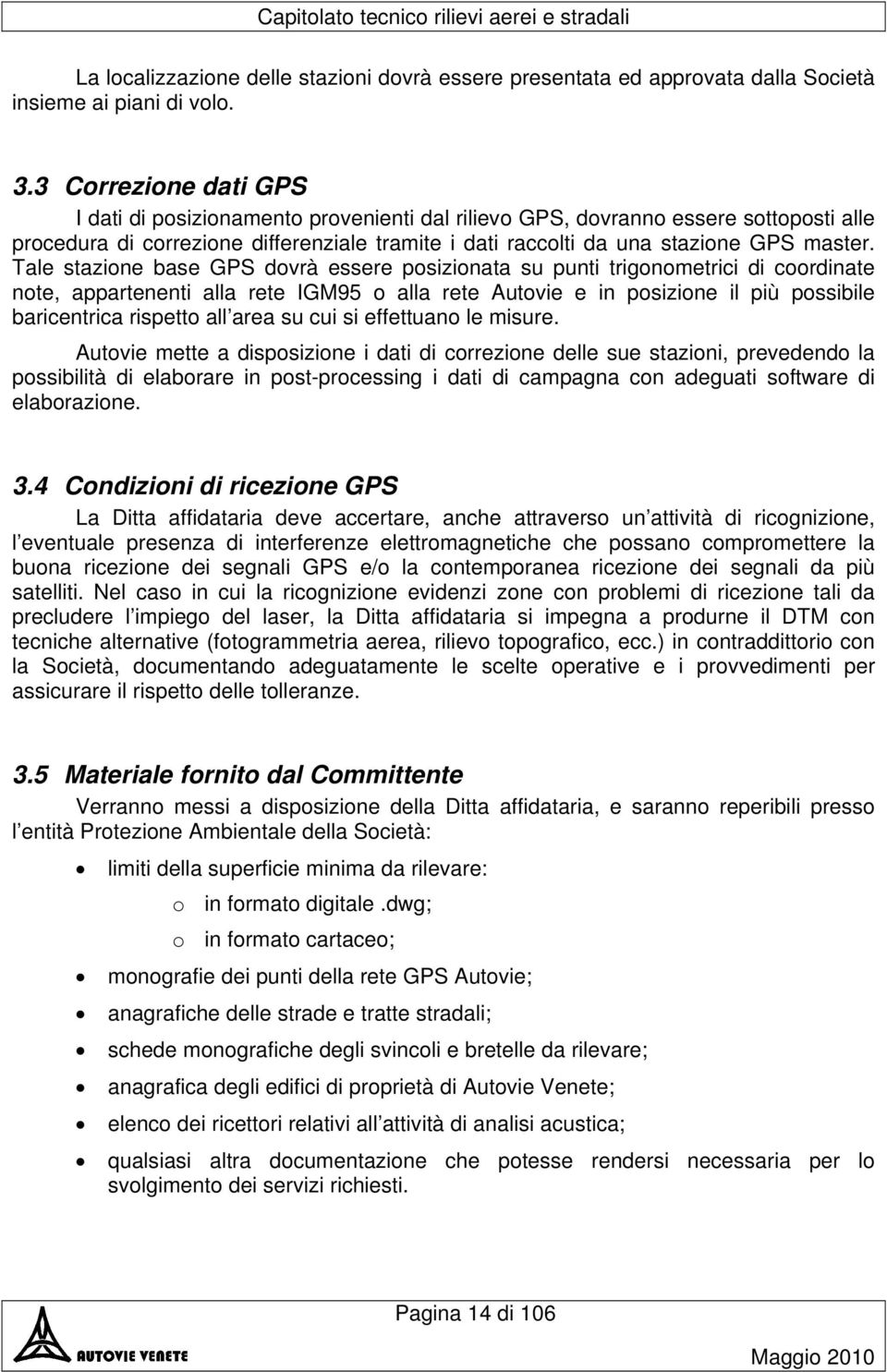 Tale stazione base GPS dovrà essere posizionata su punti trigonometrici di coordinate note, appartenenti alla rete IGM95 o alla rete Autovie e in posizione il più possibile baricentrica rispetto all