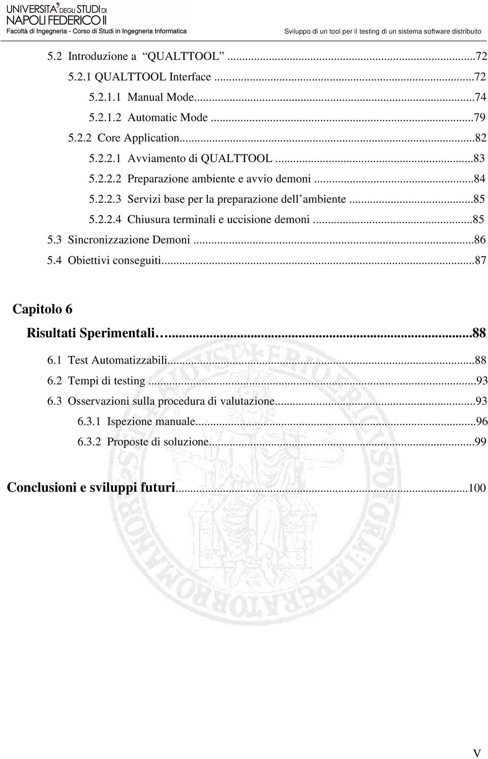 ..85 5.3 Sincronizzazione Demoni...86 5.4 Obiettivi conseguiti...87 Capitolo 6 Risultati Sperimentali...88 6.1 Test Automatizzabili...88 6.2 Tempi di testing...93 6.