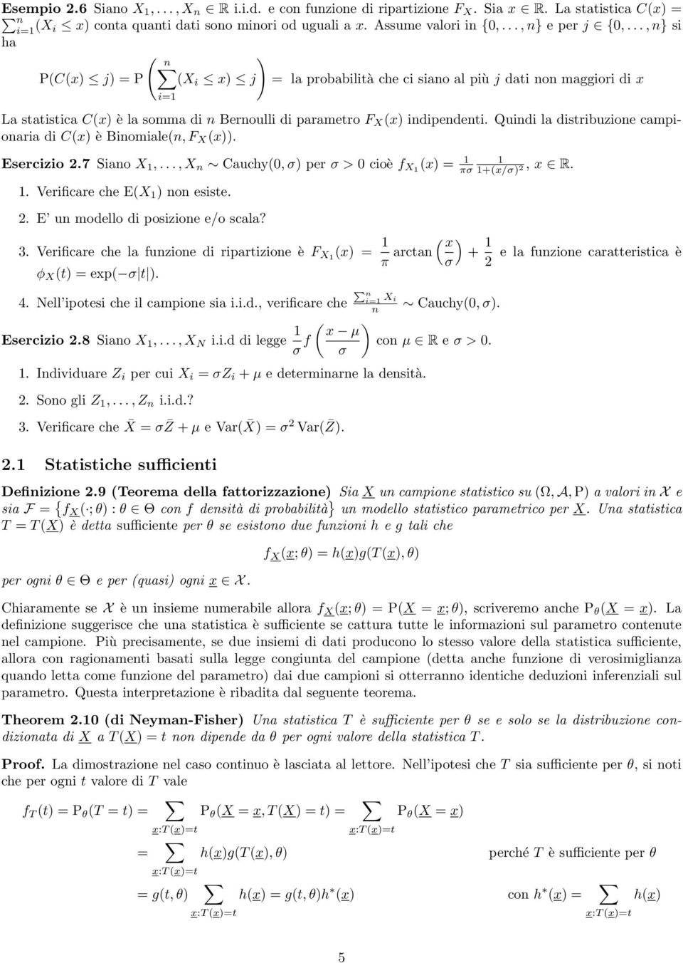 Quidi la distribuzioe campioaria di Cx è Biomiale, F X x. Esercizio.7 Siao X 1,..., X Cauchy0, σ per σ > 0 cioè f X1 x = 1 1 πσ 1+x/σ, x R. 1. Verificare che EX 1 o esiste.