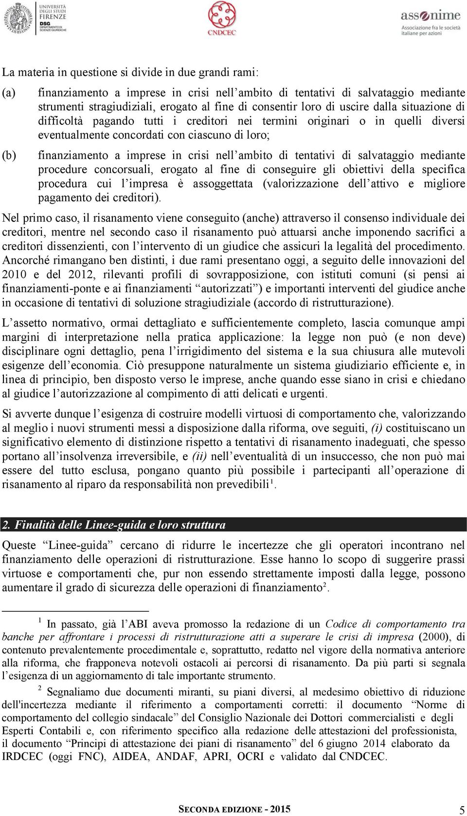 ambito di tentativi di salvataggio mediante procedure concorsuali, erogato al fine di conseguire gli obiettivi della specifica procedura cui l impresa è assoggettata (valorizzazione dell attivo e