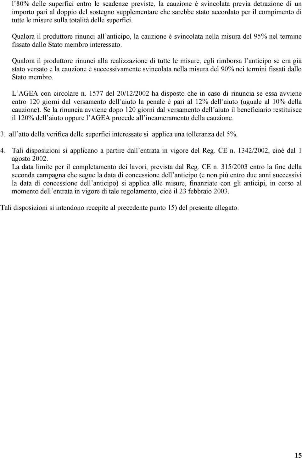 Qualora il produttore rinunci alla realizzazione di tutte le misure, egli rimborsa l anticipo se era già stato versato e la cauzione è successivamente svincolata nella misura del 90% nei termini