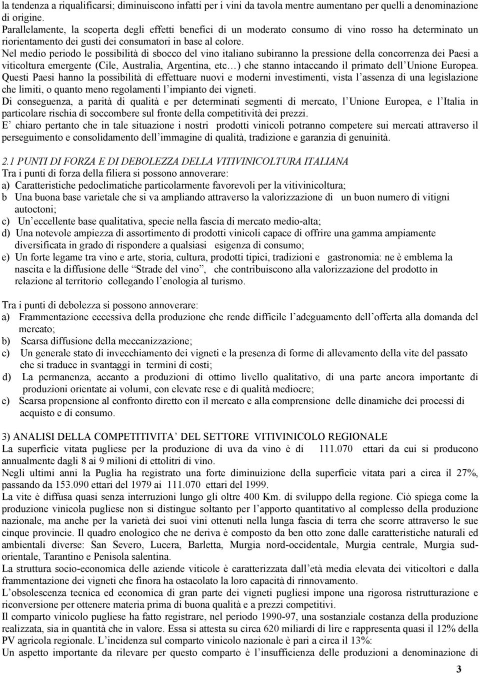 Nel medio periodo le possibilità di sbocco del vino italiano subiranno la pressione della concorrenza dei Paesi a viticoltura emergente (Cile, Australia, Argentina, etc ) che stanno intaccando il