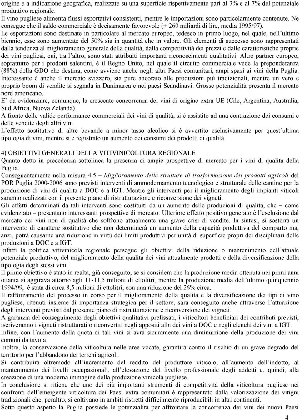 Ne consegue che il saldo commerciale è decisamente favorevole (+ 260 miliardi di lire, media 1995/97).