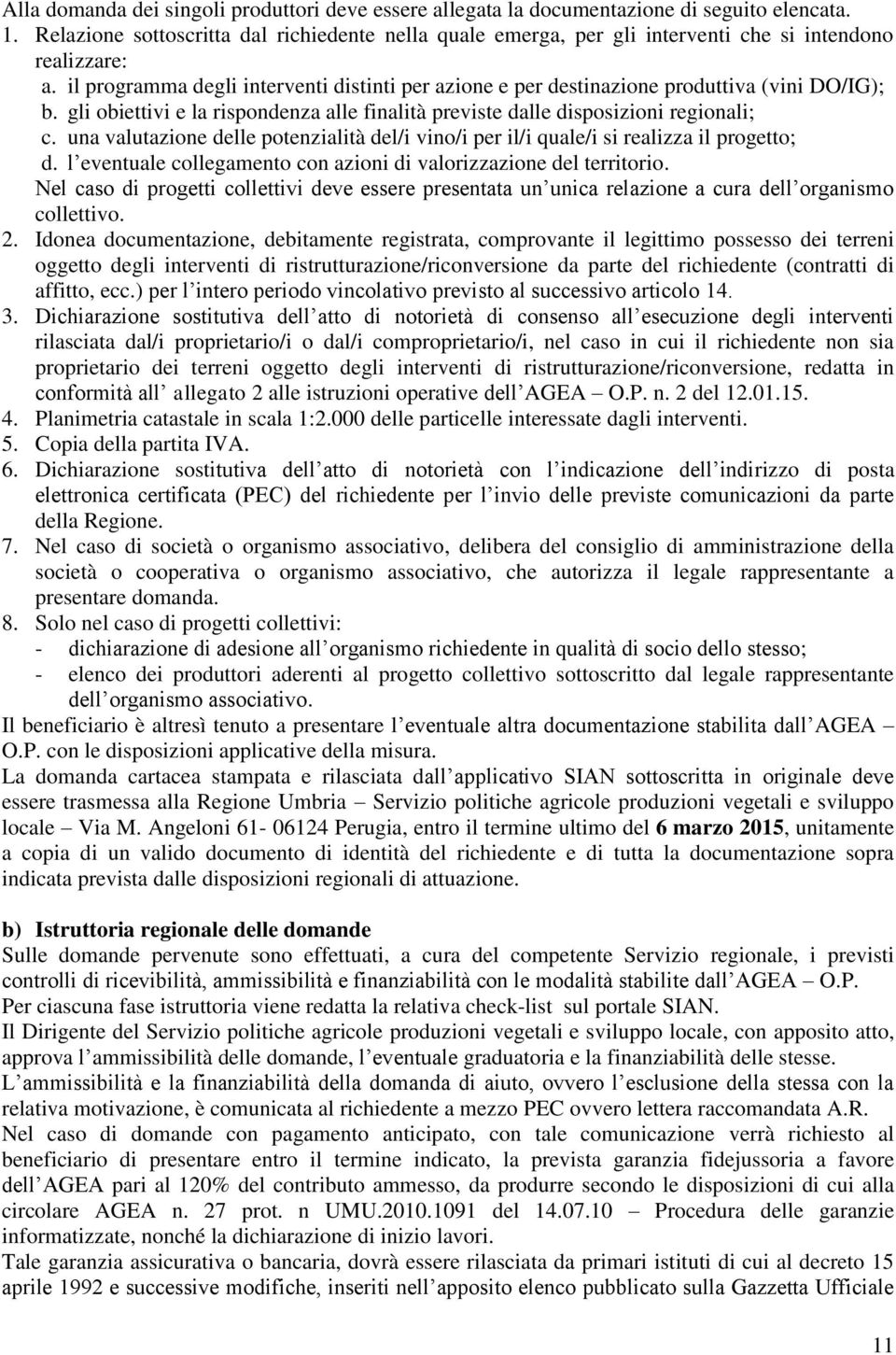 il programma degli interventi distinti per azione e per destinazione produttiva (vini DO/IG); b. gli obiettivi e la rispondenza alle finalità previste dalle disposizioni regionali; c.