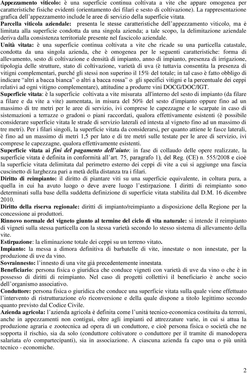 Parcella viticola aziendale: presenta le stesse caratteristiche dell appezzamento viticolo, ma è limitata alla superficie condotta da una singola azienda; a tale scopo, la delimitazione aziendale