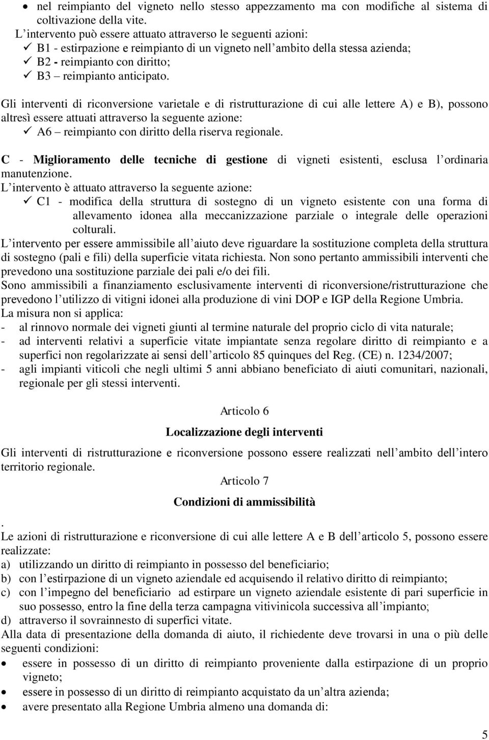 Gli interventi di riconversione varietale e di ristrutturazione di cui alle lettere A) e B), possono altresì essere attuati attraverso la seguente azione: A6 reimpianto con diritto della riserva