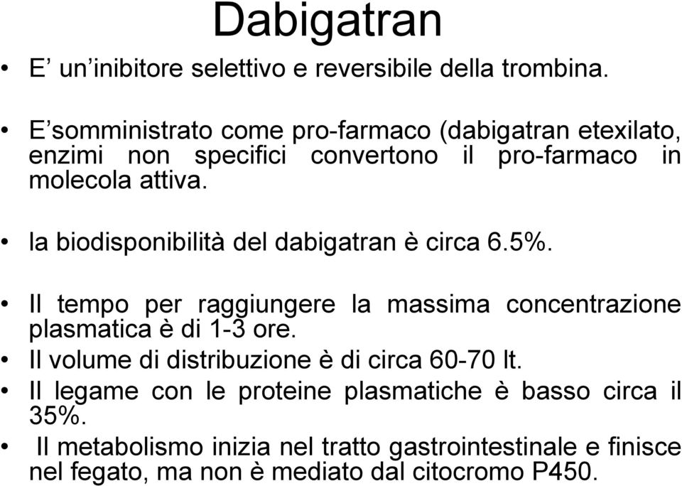 la biodisponibilità del dabigatran è circa 6.5%. Il tempo per raggiungere la massima concentrazione plasmatica è di 1-3 ore.