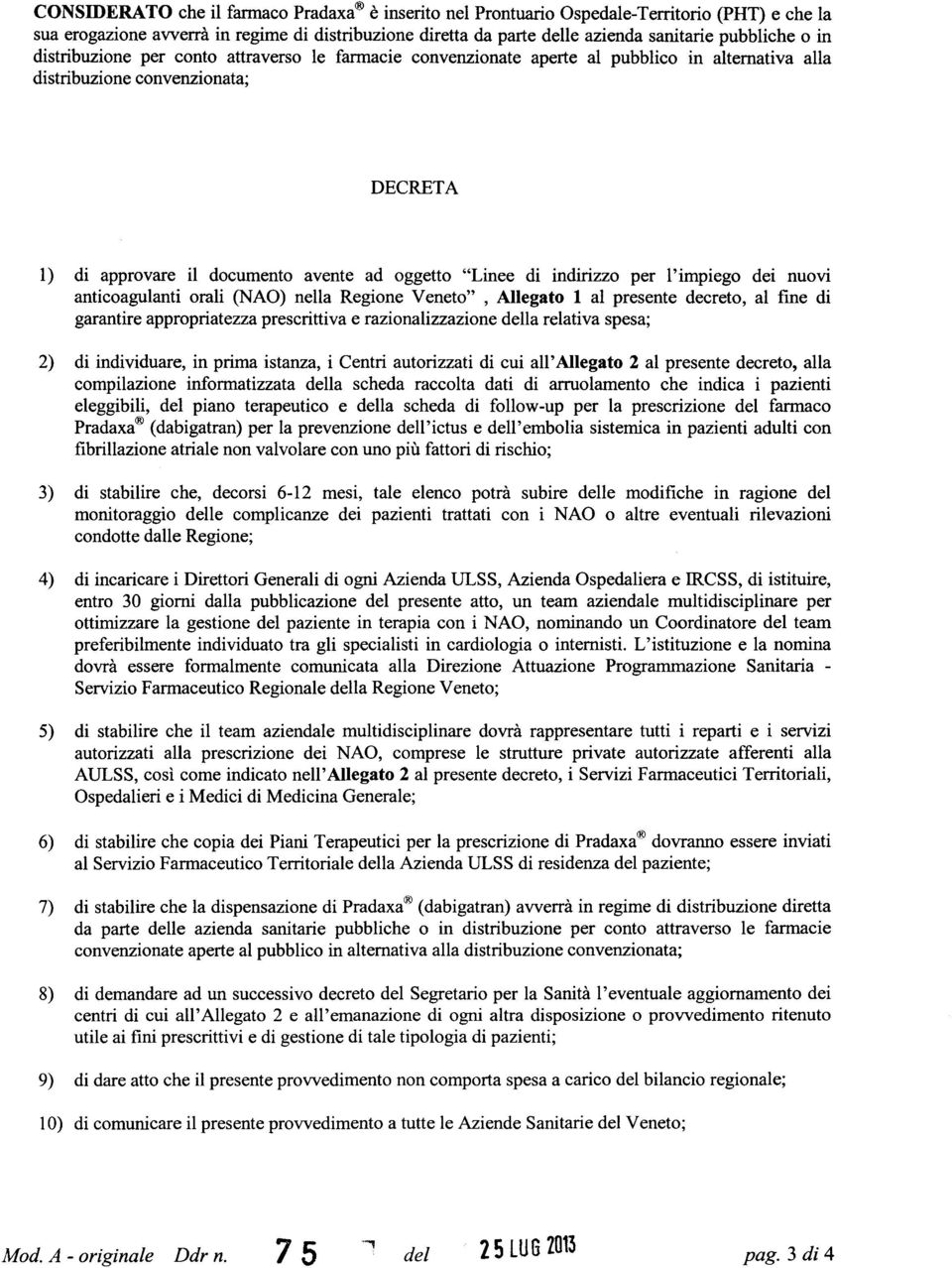 indirizzo per l'impiego dei nuovi anticoagulanti orali (NAO) nella Regione Veneto", Allegato 1 al presente decreto, al fine di garantire appropriatezza prescrittiva e razionalizzazione della relativa