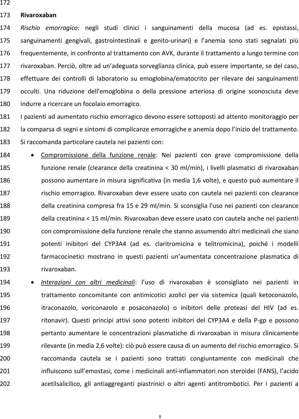 epistassi, sanguinamenti gengivali, gastrointestinali e genito urinari) e l anemia sono stati segnalati più frequentemente, in confronto al trattamento con AVK, durante il trattamento a lungo termine