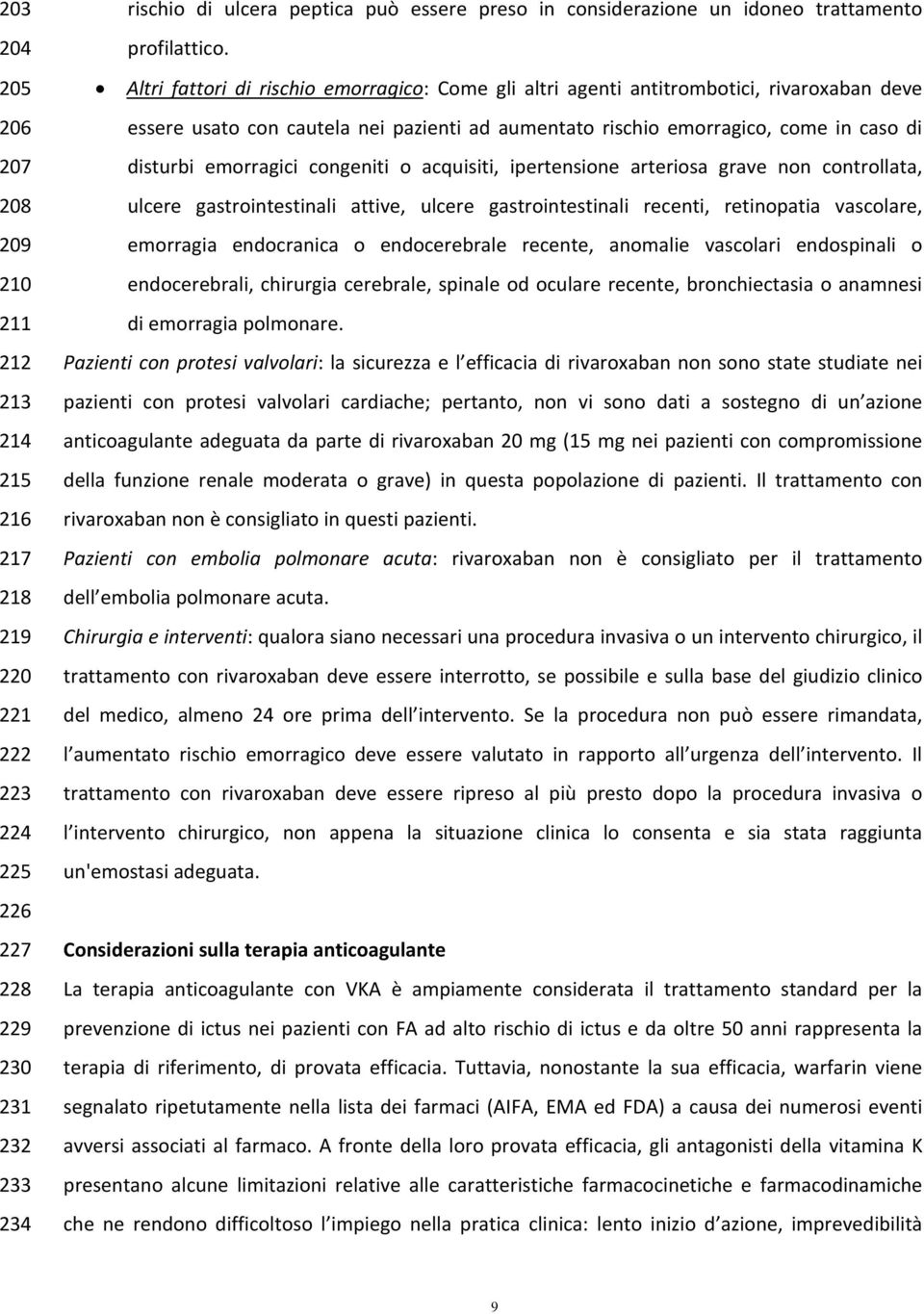 Altri fattori di rischio emorragico: Come gli altri agenti antitrombotici, rivaroxaban deve essere usato con cautela nei pazienti ad aumentato rischio emorragico, come in caso di disturbi emorragici