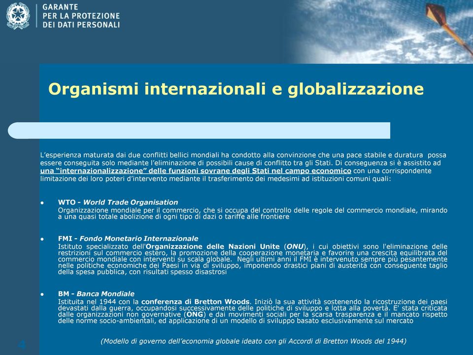 Di conseguenza si è assistito ad una internazionalizzazione delle funzioni sovrane degli Stati nel campo economico con una corrispondente limitazione dei loro poteri d intervento mediante il