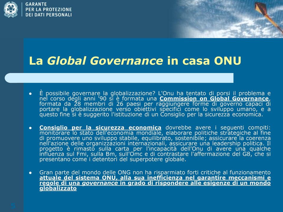 la globalizzazione verso obiettivi specifici come lo sviluppo umano, e a questo fine si è suggerito l'istituzione di un Consiglio per la sicurezza economica.