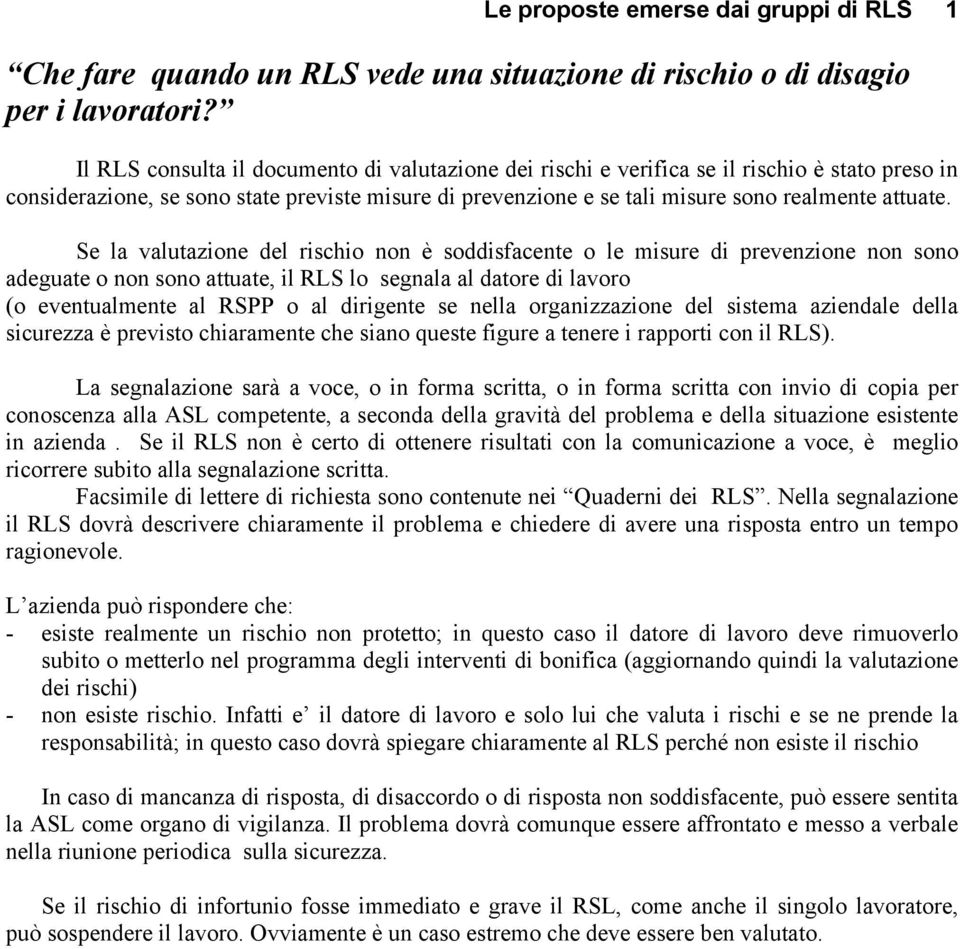 Se la valutazione del rischio non è soddisfacente o le misure di prevenzione non sono adeguate o non sono attuate, il RLS lo segnala al datore di lavoro (o eventualmente al RSPP o al dirigente se